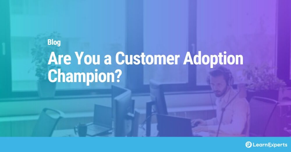 Are You a Customer Adoption Champion? LearnExperts