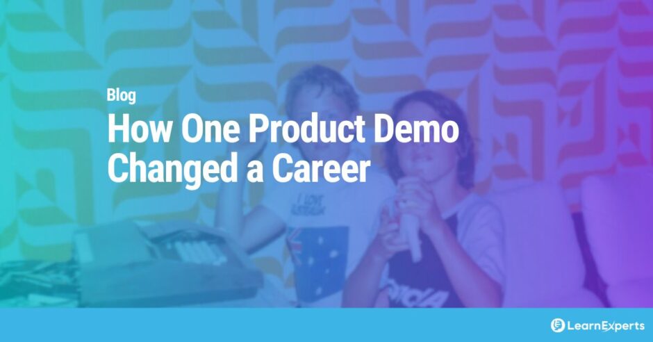 How One Product Demo Changed a Career LearnExperts