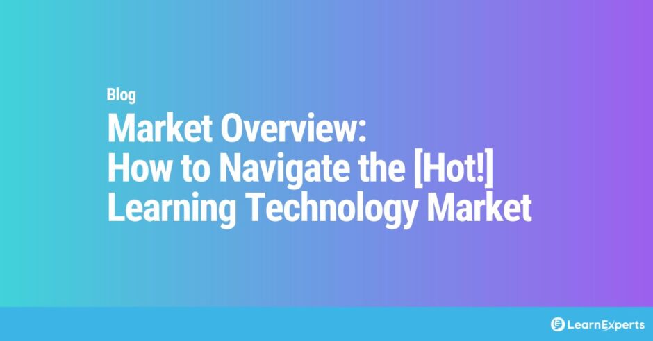 Market Overview: How to Navigate the [Hot!] Learning Technology Market LearnExperts