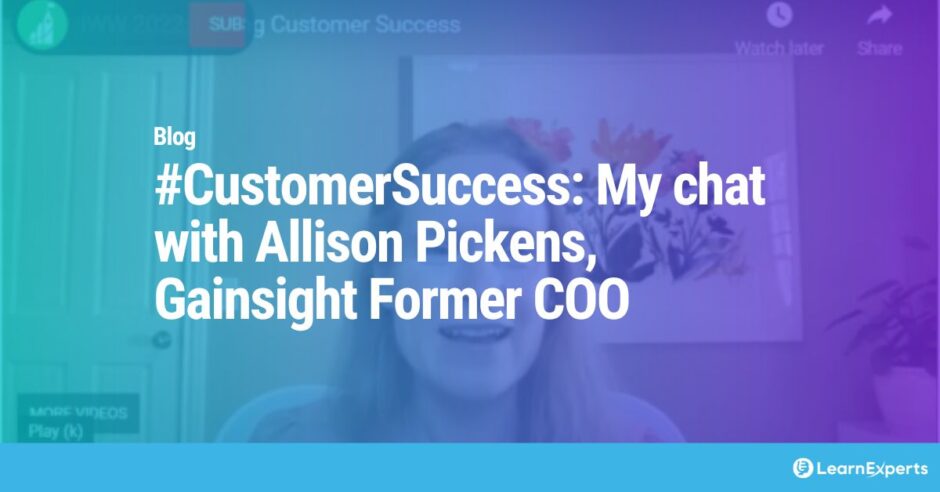 #CustomerSuccess: My chat with Allison Pickens, Gainsight Former COO LearnExperts