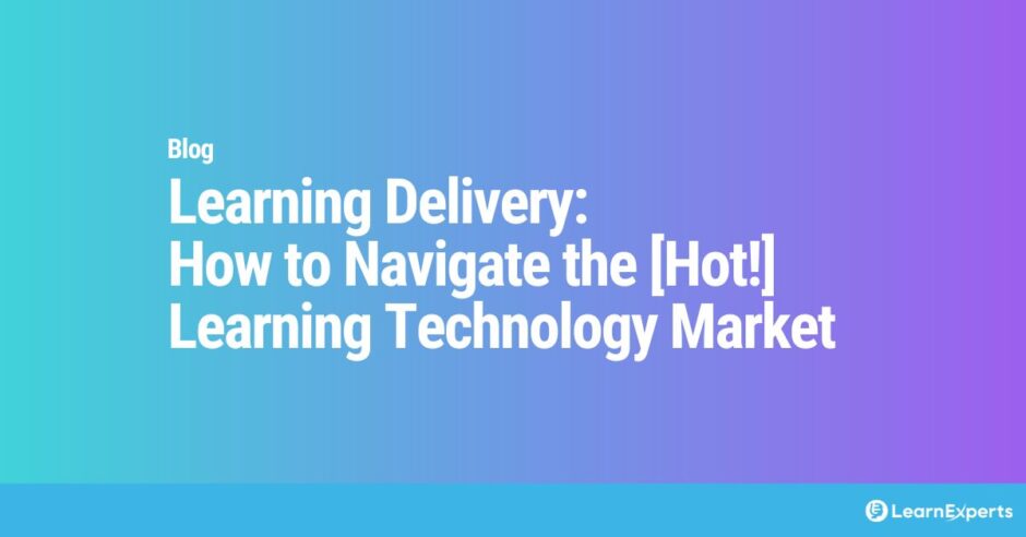 Learning Delivery: How to Navigate the [Hot!] Learning Technology Market