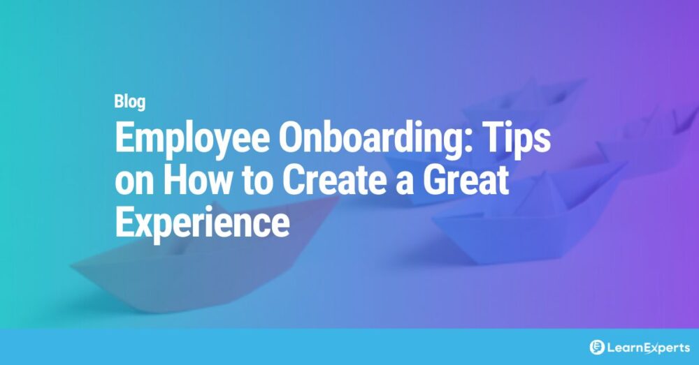 Employee Onboarding: Tips on How to Create a Great Experience LearnExperts