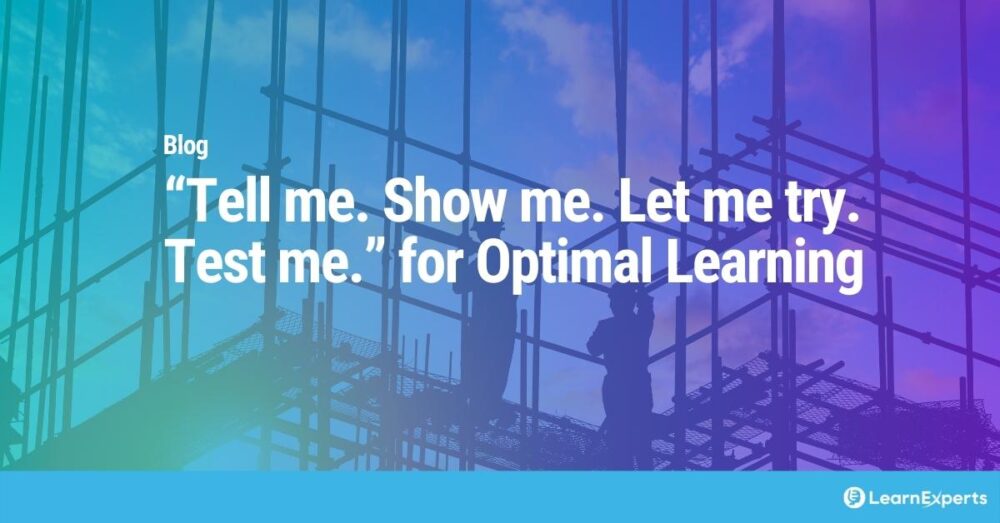 “Tell me. Show me. Let me try. Test me.” for Optimal Learning LearnExperts