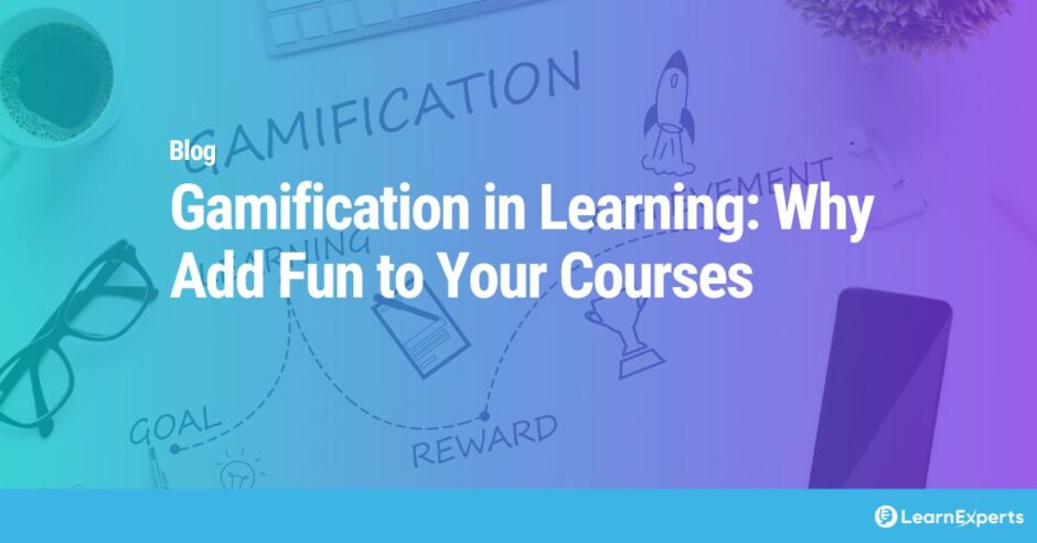 Gamification in Learning Why Add Fun to Your Courses - LearnExperts