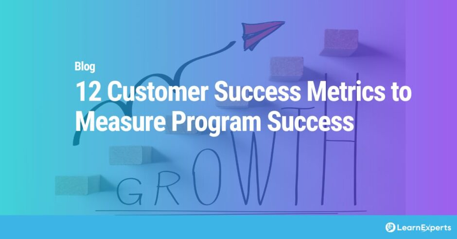 12 Customer Success Metrics to Measure Program Success LearnExperts