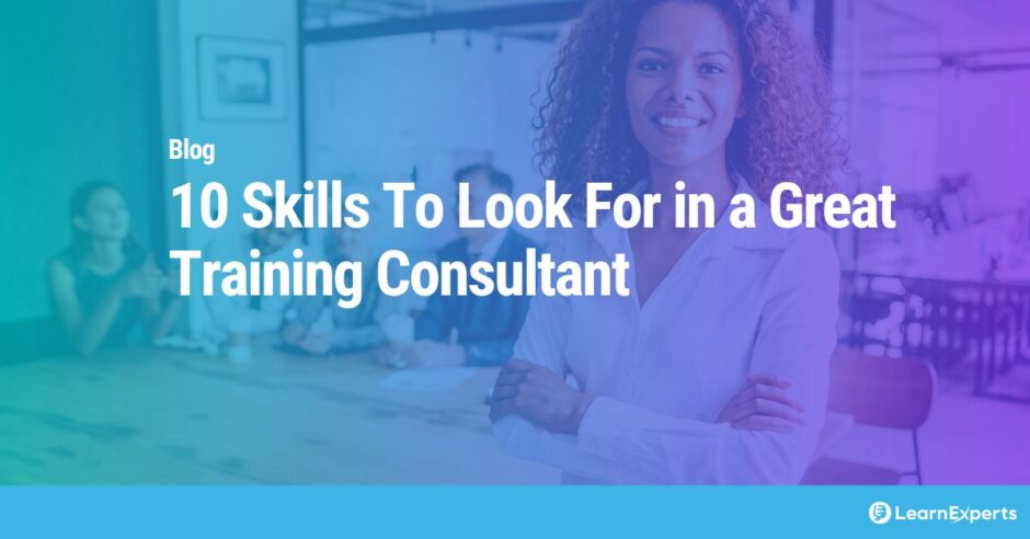 10 Skills To Look For in a Great Training Consultant