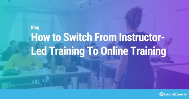 How to Switch From Instructor-Led Training To Online Training