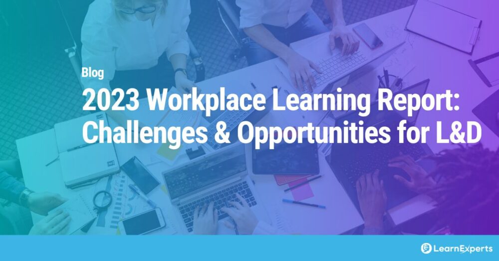 2023 Workplace Learning Report: Challenges & Opportunities for L&D LearnExperts